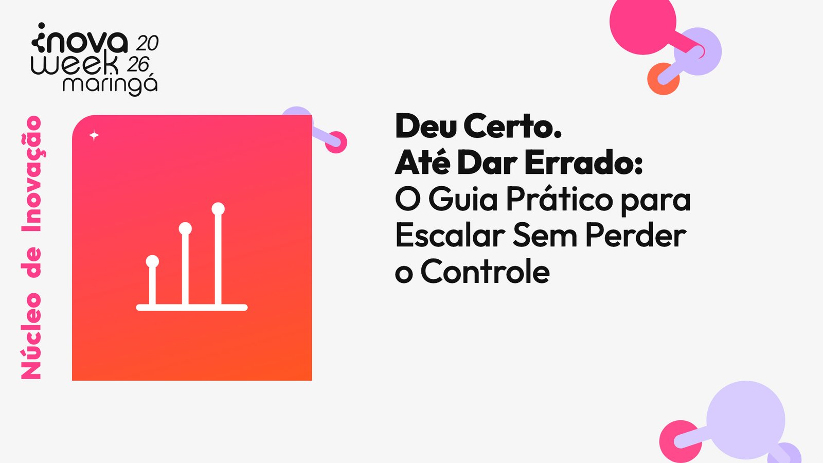 Deu Certo. Até Dar Errado: O Guia Prático para Escalar Sem Perder o Controle — Núcleo de Inovação